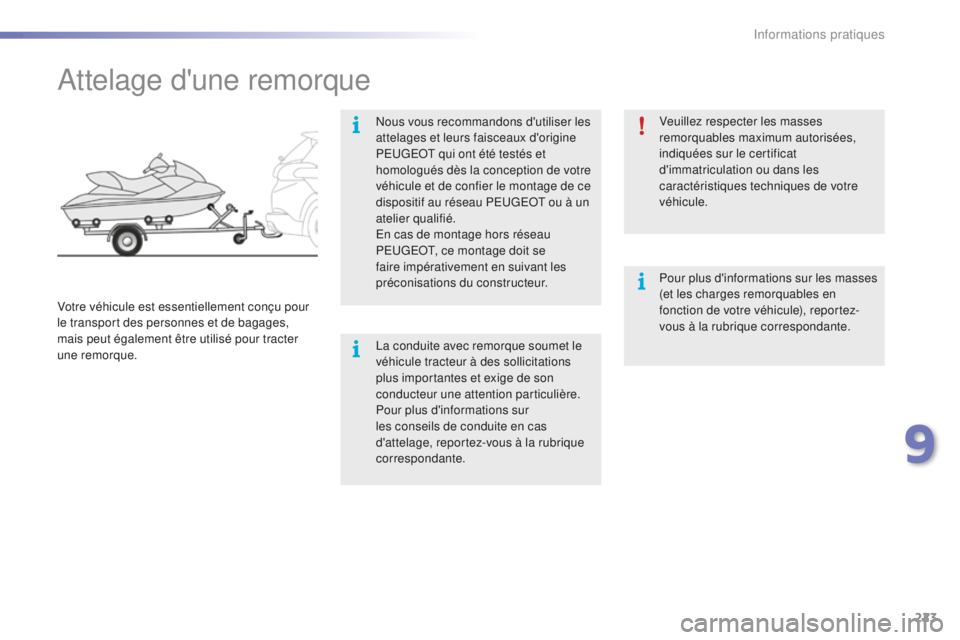 PEUGEOT 2008 2016 Manuel du propriétaire (in French) 223
Attelage d'une remorque
Nous vous recommandons d'utiliser les
attelages et leurs faisceaux d'origine
PEUGEOT qui ont été testés et
homologués dès la conception de votre
véhic PEUGEOT 2008 2016 Manuel du propriétaire (in French) 223
Attelage d'une remorque
Nous vous recommandons d'utiliser les
attelages et leurs faisceaux d'origine
PEUGEOT qui ont été testés et
homologués dès la conception de votre
véhic