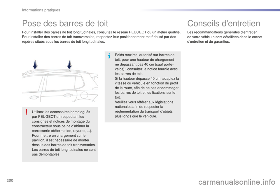 PEUGEOT 2008 2016 Manuel du propriétaire (in French) 230
Pose des barres de toit
Poids maximal autorisé sur barres de
toit, pour une hauteur de chargement
ne dépassant pas 40 cm (sauf porte-
vélos) : consultez la notice fournie avec
les barres de PEUGEOT 2008 2016 Manuel du propriétaire (in French) 230
Pose des barres de toit
Poids maximal autorisé sur barres de
toit, pour une hauteur de chargement
ne dépassant pas 40 cm (sauf porte-
vélos) : consultez la notice fournie avec
les barres de