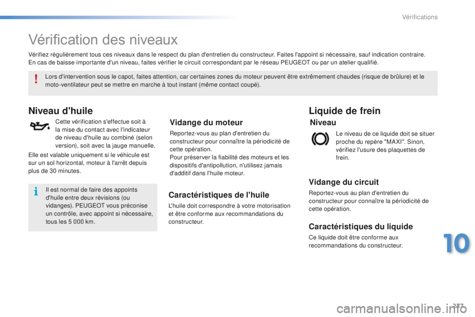 PEUGEOT 2008 2016 Manuel du propriétaire (in French) 237
Vérification des niveaux
Niveau d'huile
Cette vérification s'effectue soit à
la mise du contact avec l'indicateur
de niveau d'huile au combiné (selon
version), soit avec la PEUGEOT 2008 2016 Manuel du propriétaire (in French) 237
Vérification des niveaux
Niveau d'huile
Cette vérification s'effectue soit à
la mise du contact avec l'indicateur
de niveau d'huile au combiné (selon
version), soit avec la