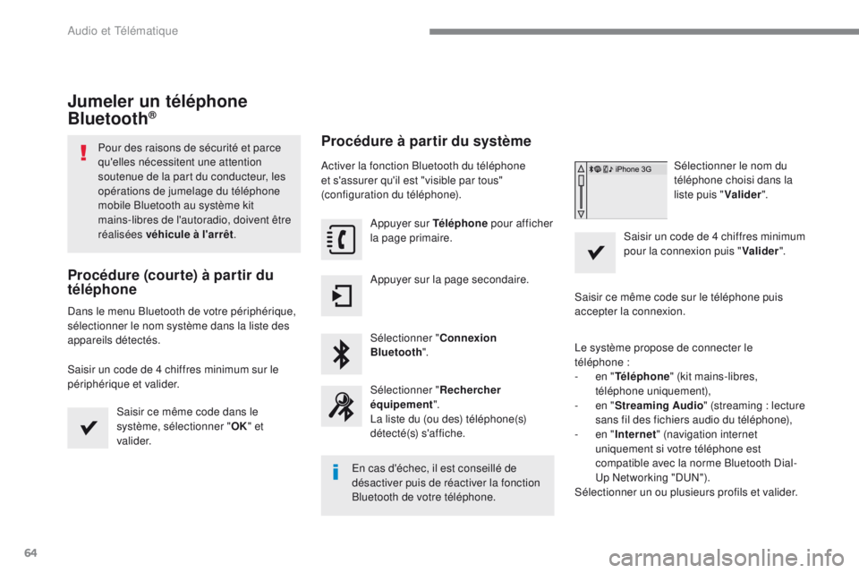 PEUGEOT 2008 2016 Manuel du propriétaire (in French) 64
Jumeler un téléphone
Bluetooth®
Pour des raisons de sécurité et parce
qu'elles nécessitent une attention
soutenue de la part du conducteur, les
opérations de jumelage du téléphone PEUGEOT 2008 2016 Manuel du propriétaire (in French) 64
Jumeler un téléphone
Bluetooth®
Pour des raisons de sécurité et parce
qu'elles nécessitent une attention
soutenue de la part du conducteur, les
opérations de jumelage du téléphone