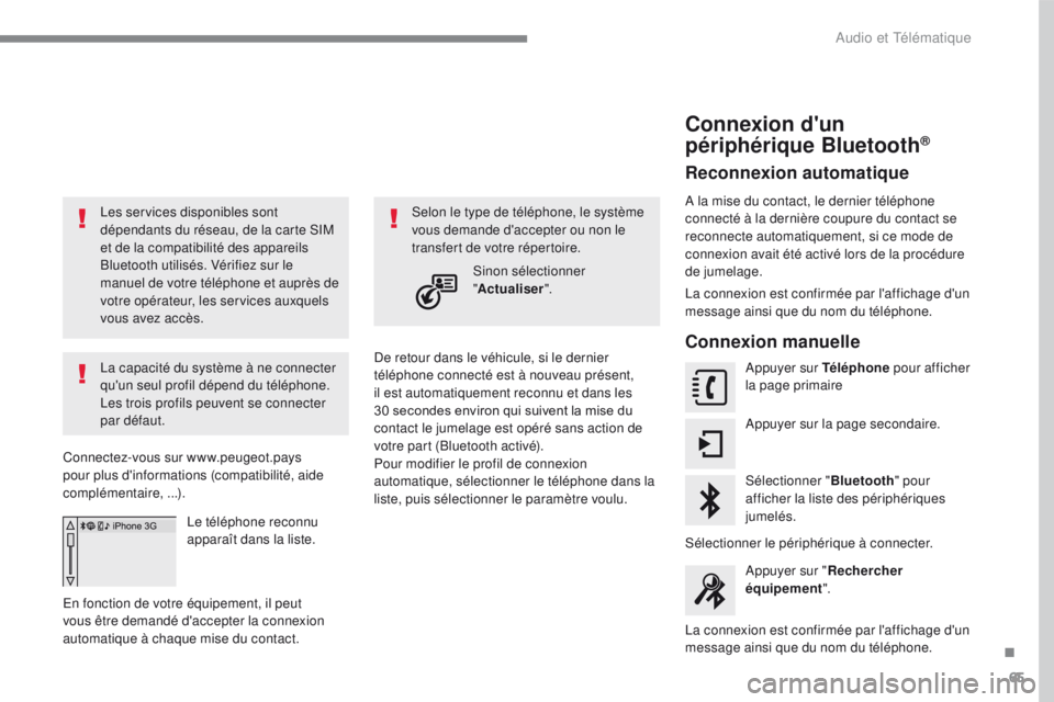 PEUGEOT 2008 2016 Manuel du propriétaire (in French) 65
Les services disponibles sont
dépendants du réseau, de la carte SIM
et de la compatibilité des appareils
Bluetooth utilisés. Vérifiez sur le
manuel de votre téléphone et auprès de
votr PEUGEOT 2008 2016 Manuel du propriétaire (in French) 65
Les services disponibles sont
dépendants du réseau, de la carte SIM
et de la compatibilité des appareils
Bluetooth utilisés. Vérifiez sur le
manuel de votre téléphone et auprès de
votr