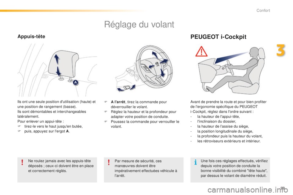 PEUGEOT 2008 2016  Manuel du propriétaire (in French) 59
Réglage du volant
F A l'arrêt, tirez la commande pour 
déverrouiller le volant.
F
 
R
 églez la hauteur et la profondeur pour 
adapter votre position de conduite.
F
 
P
 oussez la commande 