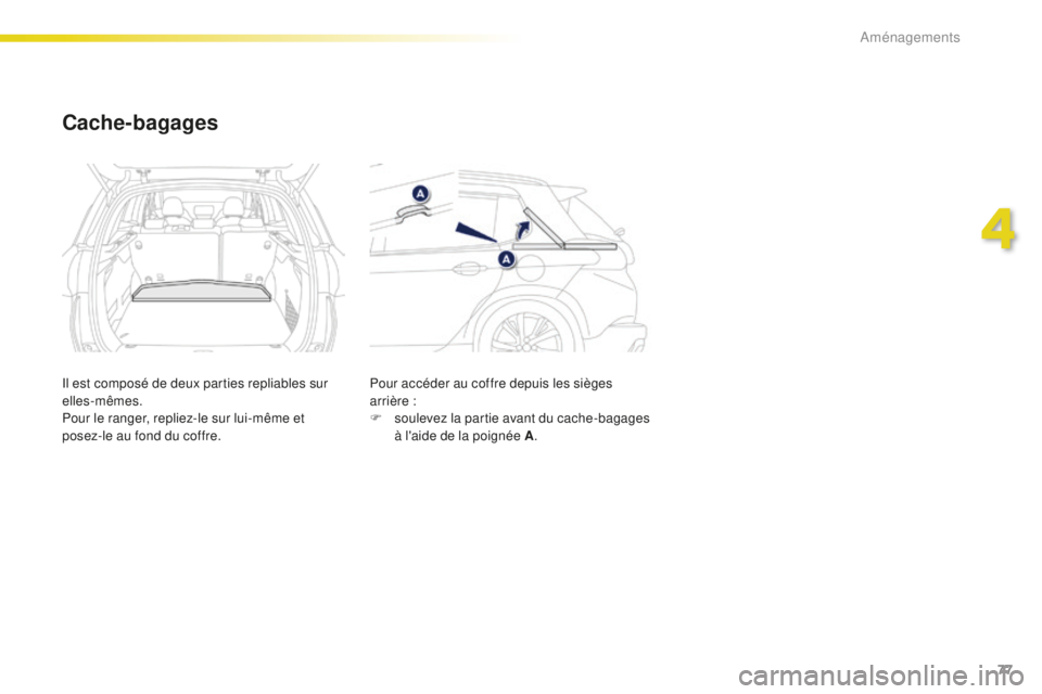 PEUGEOT 2008 2016  Manuel du propriétaire (in French) 77
Cache-bagages
Il est composé de deux parties repliables sur 
elles-mêmes.
Pour le ranger, repliez-le sur lui-même et 
posez-le au fond du coffre.Pour accéder au coffre depuis les sièges 
arri