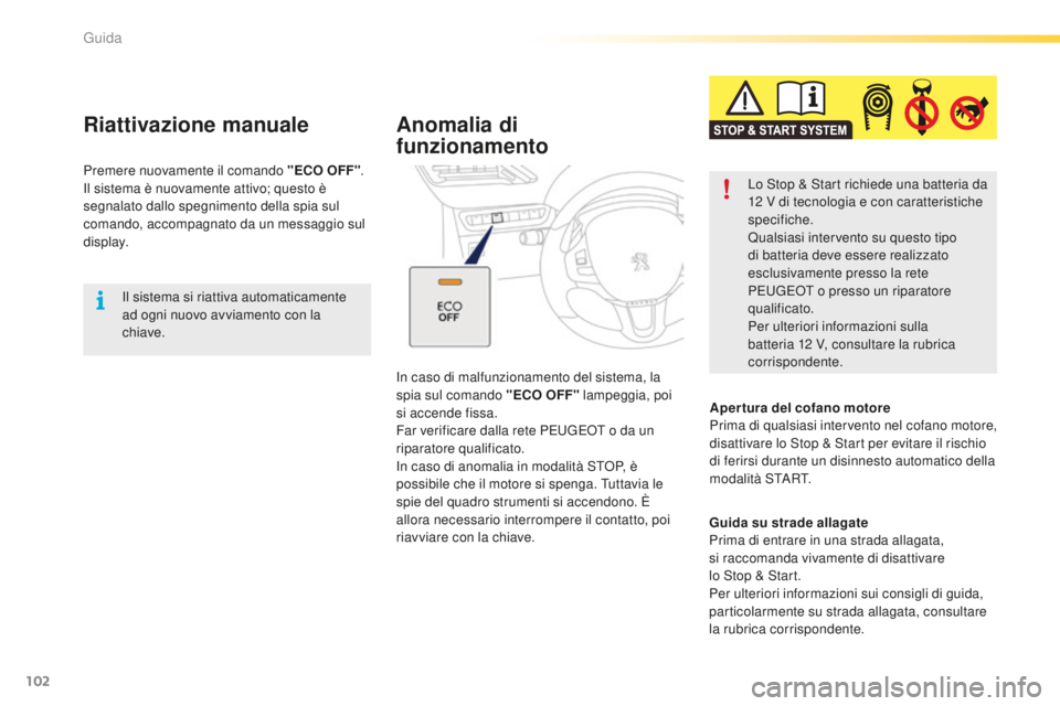 PEUGEOT 2008 2016 Manuale duso (in Italian) 102
2008_it_Chap05_conduite_ed01-2016
Il sistema si riattiva automaticamente
ad ogni nuovo avviamento con la
chiave.
Riattivazione manuale
Premere nuovamente il comando "ECO OFF".
Il sistema PEUGEOT 2008 2016 Manuale duso (in Italian) 102
2008_it_Chap05_conduite_ed01-2016
Il sistema si riattiva automaticamente
ad ogni nuovo avviamento con la
chiave.
Riattivazione manuale
Premere nuovamente il comando "ECO OFF".
Il sistema