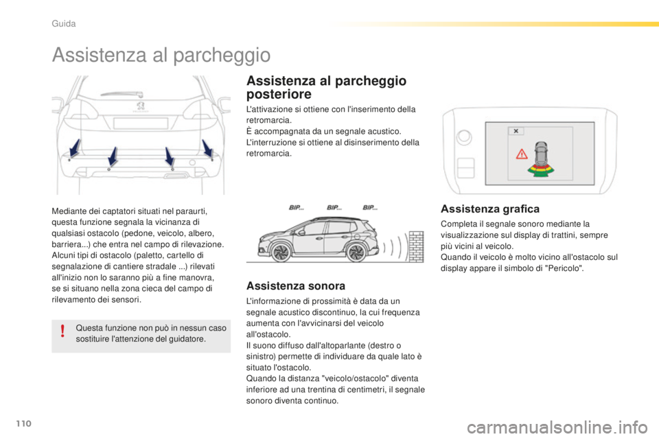 PEUGEOT 2008 2016 Manuale duso (in Italian) 110
2008_it_Chap05_conduite_ed01-2016
Mediante dei captatori situati nel paraurti,
questa funzione segnala la vicinanza di
qualsiasi ostacolo (pedone, veicolo, albero,
barriera...) che entra nel ca PEUGEOT 2008 2016 Manuale duso (in Italian) 110
2008_it_Chap05_conduite_ed01-2016
Mediante dei captatori situati nel paraurti,
questa funzione segnala la vicinanza di
qualsiasi ostacolo (pedone, veicolo, albero,
barriera...) che entra nel ca