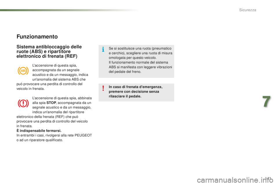 PEUGEOT 2008 2016  Manuale duso (in Italian) 141
2008_it_Chap07_securite_ed01-2016
Funzionamento
Sistema antibloccaggio delle 
ruote (ABS) e ripartitore 
elettronico di frenata (REF)
In caso di frenata d'emergenza, 
premere con decisione sen