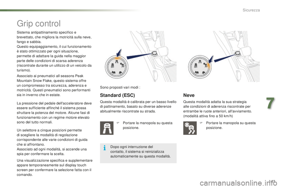 PEUGEOT 2008 2016 Manuale duso (in Italian) 143
2008_it_Chap07_securite_ed01-2016
Grip control
Sistema antipattinamento specifico e
brevettato, che migliora la motricità sulla neve,
fango e sabbia.
Questo equipaggiamento, il cui funzionament PEUGEOT 2008 2016 Manuale duso (in Italian) 143
2008_it_Chap07_securite_ed01-2016
Grip control
Sistema antipattinamento specifico e
brevettato, che migliora la motricità sulla neve,
fango e sabbia.
Questo equipaggiamento, il cui funzionament