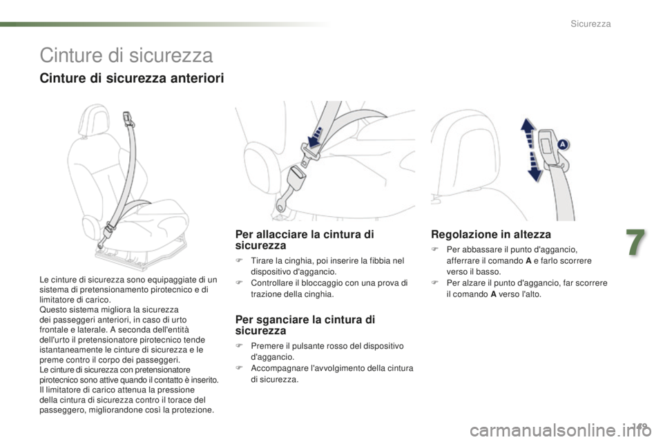 PEUGEOT 2008 2016 Manuale duso (in Italian) 149
2008_it_Chap07_securite_ed01-2016
Cinture di sicurezza
Cinture di sicurezza anteriori
Per allacciare la cintura di
sicurezza
F Tirare la cinghia, poi inserire la fibbia nel dispositivo d'agga PEUGEOT 2008 2016 Manuale duso (in Italian) 149
2008_it_Chap07_securite_ed01-2016
Cinture di sicurezza
Cinture di sicurezza anteriori
Per allacciare la cintura di
sicurezza
F Tirare la cinghia, poi inserire la fibbia nel dispositivo d'agga
