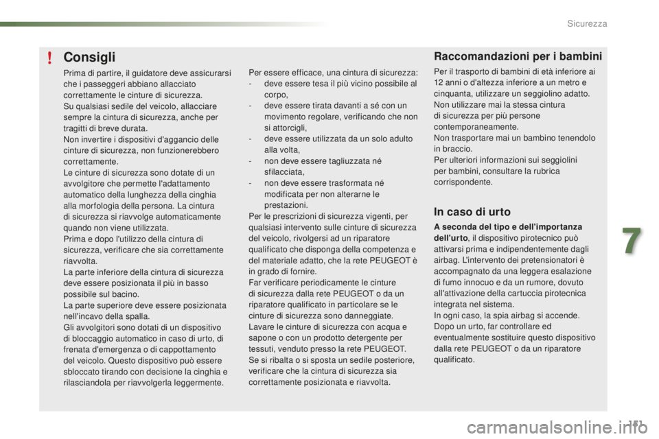 PEUGEOT 2008 2016 Manuale duso (in Italian) 151
2008_it_Chap07_securite_ed01-2016
Consigli
Prima di partire, il guidatore deve assicurarsi
che i passeggeri abbiano allacciato
correttamente le cinture di sicurezza.
Su qualsiasi sedile del veic PEUGEOT 2008 2016 Manuale duso (in Italian) 151
2008_it_Chap07_securite_ed01-2016
Consigli
Prima di partire, il guidatore deve assicurarsi
che i passeggeri abbiano allacciato
correttamente le cinture di sicurezza.
Su qualsiasi sedile del veic