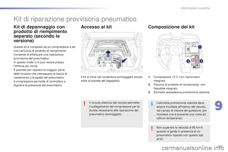 PEUGEOT 2008 2016 Manuale duso (in Italian) 183
2008_it_Chap09_info-pratiques_ed01-2016
Il kit si trova nel contenitore portaoggetti situato
sotto al pianale del bagagliaio.
Questo kit è composto da un compressore e da
una cartuccia di prodo PEUGEOT 2008 2016 Manuale duso (in Italian) 183
2008_it_Chap09_info-pratiques_ed01-2016
Il kit si trova nel contenitore portaoggetti situato
sotto al pianale del bagagliaio.
Questo kit è composto da un compressore e da
una cartuccia di prodo