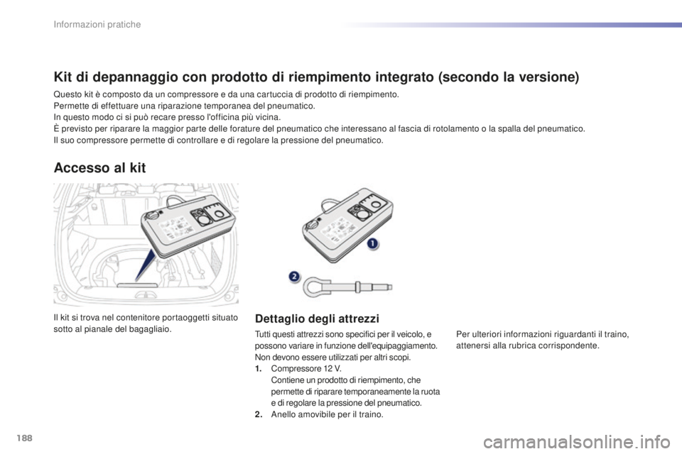 PEUGEOT 2008 2016 Manuale duso (in Italian) 188
2008_it_Chap09_info-pratiques_ed01-2016
Il kit si trova nel contenitore portaoggetti situato
sotto al pianale del bagagliaio.
Accesso al kit
Dettaglio degli attrezzi
Tutti questi attrezzi sono sp PEUGEOT 2008 2016 Manuale duso (in Italian) 188
2008_it_Chap09_info-pratiques_ed01-2016
Il kit si trova nel contenitore portaoggetti situato
sotto al pianale del bagagliaio.
Accesso al kit
Dettaglio degli attrezzi
Tutti questi attrezzi sono sp