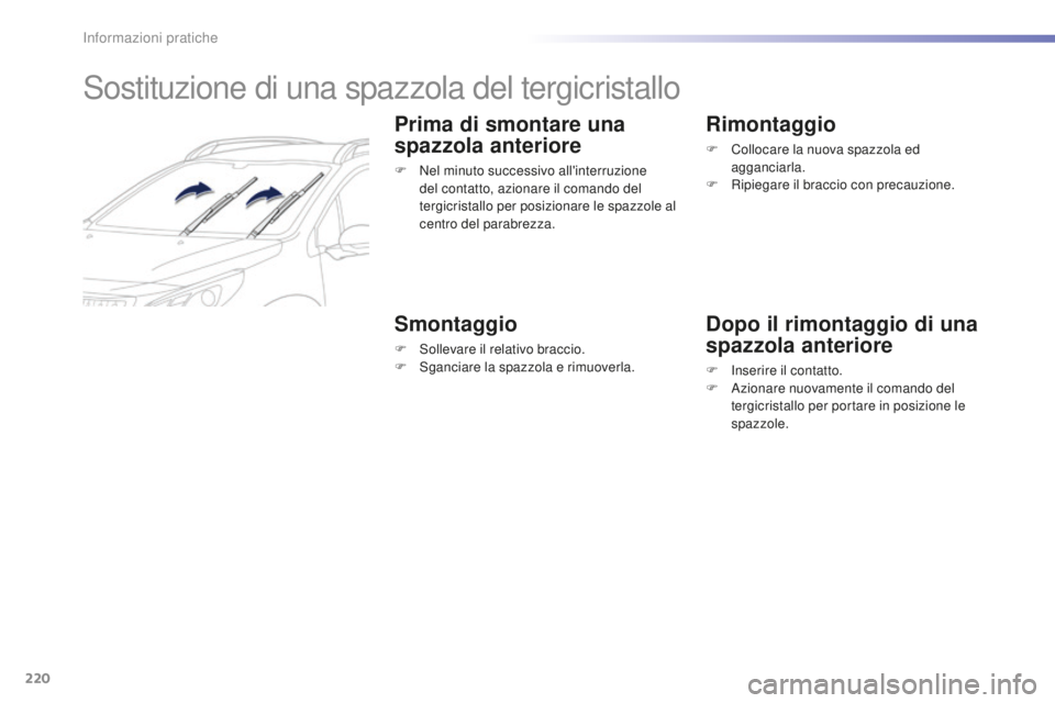 PEUGEOT 2008 2016  Manuale duso (in Italian) 220
2008_it_Chap09_info-pratiques_ed01-2016
Sostituzione di una spazzola del tergicristallo
Prima di smontare una 
spazzola anteriore
F Nel minuto successivo all'interruzione del contatto, azionar