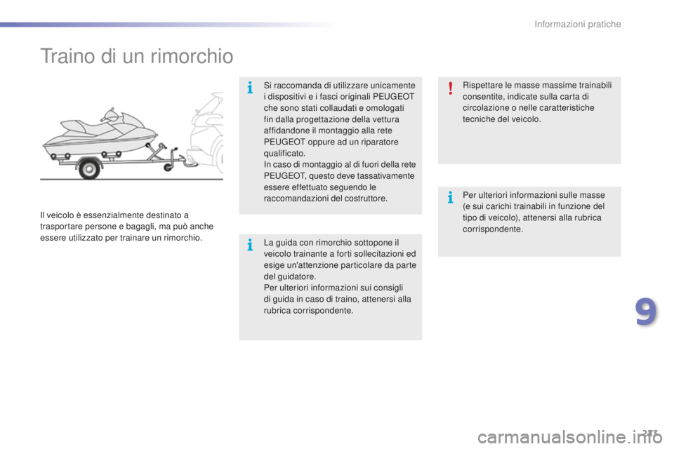 PEUGEOT 2008 2016 Manuale duso (in Italian) 223
2008_it_Chap09_info-pratiques_ed01-2016
Traino di un rimorchio
Si raccomanda di utilizzare unicamente
i dispositivi e i fasci originali PEUGEOT
che sono stati collaudati e omologati
fin dalla p PEUGEOT 2008 2016 Manuale duso (in Italian) 223
2008_it_Chap09_info-pratiques_ed01-2016
Traino di un rimorchio
Si raccomanda di utilizzare unicamente
i dispositivi e i fasci originali PEUGEOT
che sono stati collaudati e omologati
fin dalla p