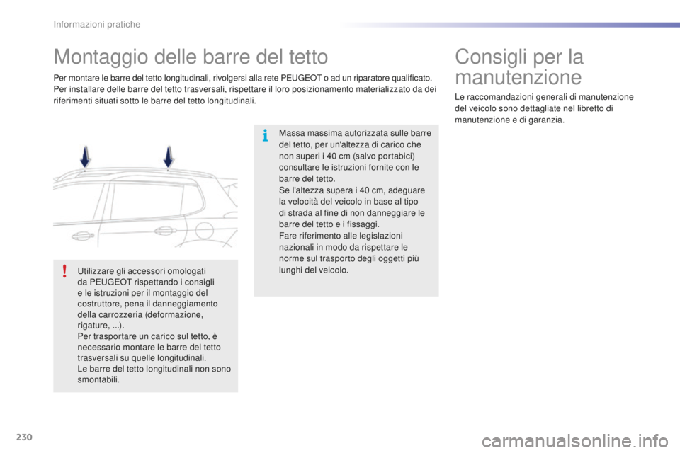 PEUGEOT 2008 2016 Manuale duso (in Italian) 230
2008_it_Chap09_info-pratiques_ed01-2016
Montaggio delle barre del tetto
Massa massima autorizzata sulle barre
del tetto, per un'altezza di carico che
non superi i 40 cm (salvo portabici)
c PEUGEOT 2008 2016 Manuale duso (in Italian) 230
2008_it_Chap09_info-pratiques_ed01-2016
Montaggio delle barre del tetto
Massa massima autorizzata sulle barre
del tetto, per un'altezza di carico che
non superi i 40 cm (salvo portabici)
c