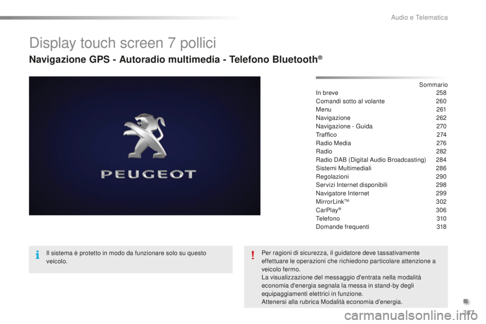 PEUGEOT 2008 2016  Manuale duso (in Italian) 257
2008_it_Chap12b_SMEGplus_ed01-2016
Display touch screen 7 pollici
Navigazione GPS - Autoradio multimedia - Telefono Bluetooth®
Sommario
In breve
 2 58
Comandi sotto al volante
 
2
 60
Menu
 

261