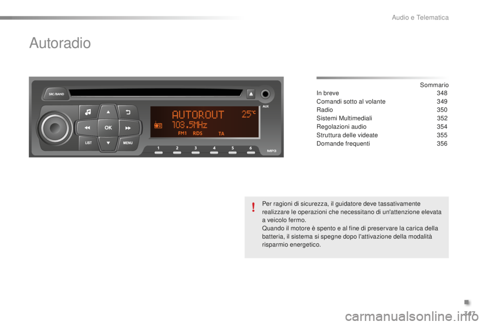 PEUGEOT 2008 2016  Manuale duso (in Italian) 347
2008_it_Chap12d_RDE1_ed01-2016
Autoradio
Sommario
In breve
 3 48
Comandi sotto al volante
 
3
 49
Radio
  350
Sistemi Multimediali
 
3
 52
Regolazioni audio
 3

54
Struttura delle videate
 
3
 55
