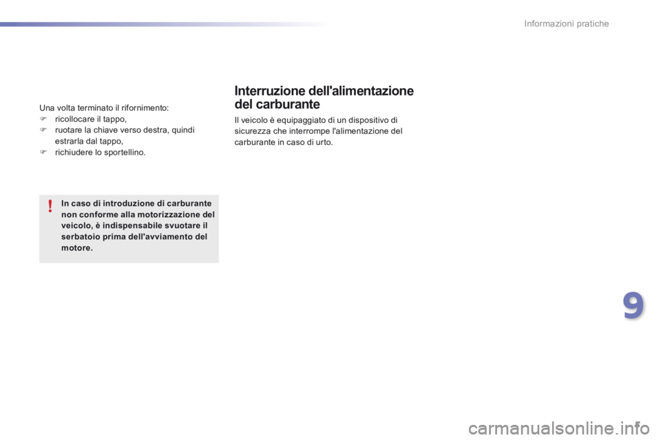 PEUGEOT 2008 2016  Manuale duso (in Italian) 5
9
Informazioni pratiche
2008-additif_it_Chap09_info-pratiques_ed01-2016
  Interruzione  dellalimentazione 
del carburante 
 Il veicolo è equipaggiato di un dispositivo di sicurezza che interrompe 