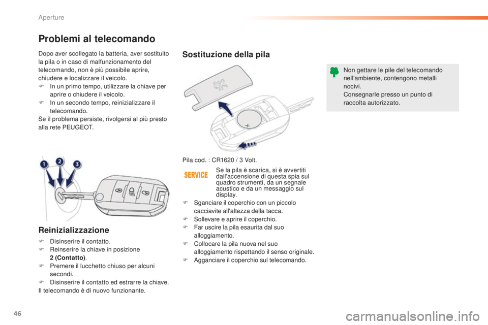 PEUGEOT 2008 2016 Manuale duso (in Italian) 46
2008_it_Chap02_ouvertures_ed01-2016
Sostituzione della pila
Pila cod. : CR1620 / 3 Volt.N on gettare le pile del telecomando
nell'ambiente, contengono metalli
nocivi.
Consegnarle presso un pu PEUGEOT 2008 2016 Manuale duso (in Italian) 46
2008_it_Chap02_ouvertures_ed01-2016
Sostituzione della pila
Pila cod. : CR1620 / 3 Volt.N on gettare le pile del telecomando
nell'ambiente, contengono metalli
nocivi.
Consegnarle presso un pu