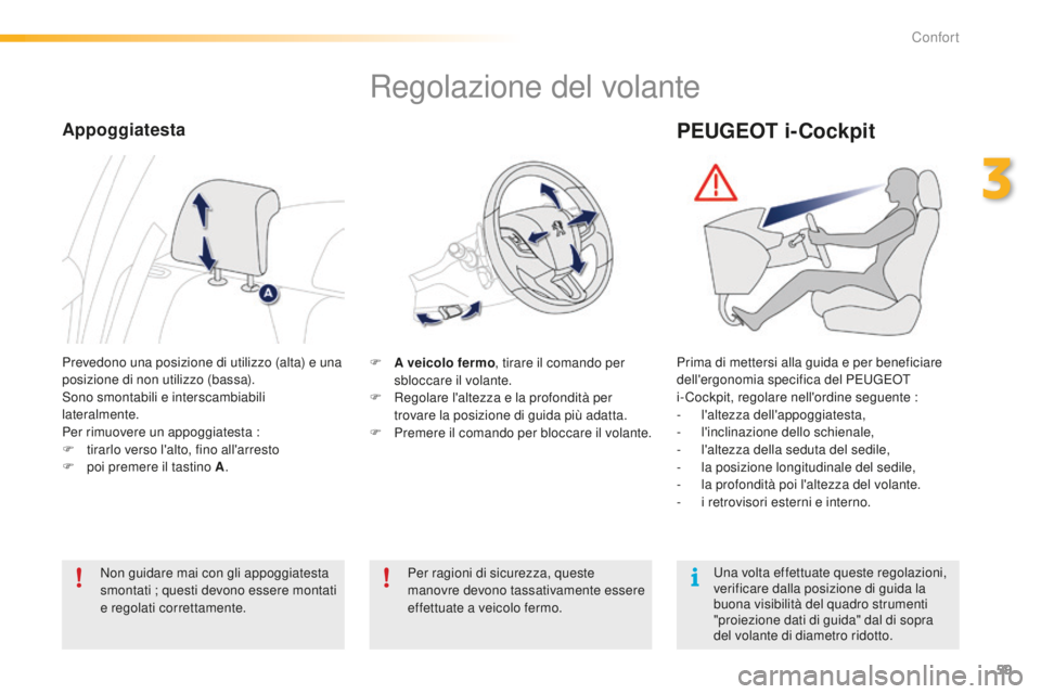 PEUGEOT 2008 2016 Manuale duso (in Italian) 59
2008_it_Chap03_confort_ed01-2016
Regolazione del volante
F A veicolo fermo, tirare il comando per
sbloccare il volante.
F
R
egolare l'altezza e la profondità per
trovare la posizione di g PEUGEOT 2008 2016 Manuale duso (in Italian) 59
2008_it_Chap03_confort_ed01-2016
Regolazione del volante
F A veicolo fermo, tirare il comando per
sbloccare il volante.
F
R
egolare l'altezza e la profondità per
trovare la posizione di g