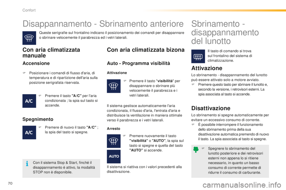 PEUGEOT 2008 2016 Manuale duso (in Italian) 70
2008_it_Chap03_confort_ed01-2016
F Spegnere lo sbrinamento del lunotto posteriore e dei retrovisori
esterni non appena lo si ritiene
necessario, in quanto un basso
consumo di corrente permette d PEUGEOT 2008 2016 Manuale duso (in Italian) 70
2008_it_Chap03_confort_ed01-2016
F Spegnere lo sbrinamento del lunotto posteriore e dei retrovisori
esterni non appena lo si ritiene
necessario, in quanto un basso
consumo di corrente permette d