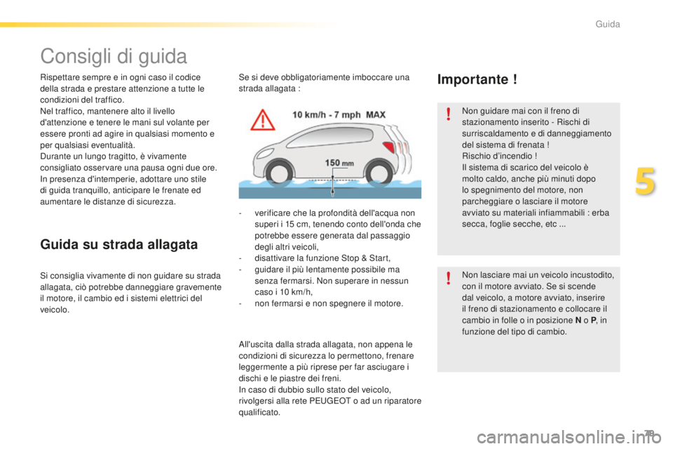 PEUGEOT 2008 2016 Manuale duso (in Italian) 79
2008_it_Chap05_conduite_ed01-2016
Consigli di guida
Rispettare sempre e in ogni caso il codice
della strada e prestare attenzione a tutte le
condizioni del traffico.
Nel traffico, mantenere alto PEUGEOT 2008 2016 Manuale duso (in Italian) 79
2008_it_Chap05_conduite_ed01-2016
Consigli di guida
Rispettare sempre e in ogni caso il codice
della strada e prestare attenzione a tutte le
condizioni del traffico.
Nel traffico, mantenere alto