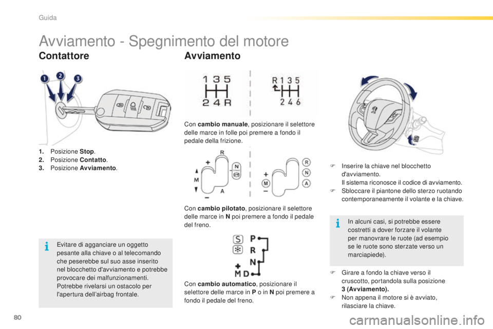 PEUGEOT 2008 2016 Manuale duso (in Italian) 80
2008_it_Chap05_conduite_ed01-2016
Avviamento - Spegnimento del motore
1. Posizione Stop.
2. P osizione Contatto .
3.
Posizione Avviamento .
Contattore
Evitare di agganciare un oggetto
pesant PEUGEOT 2008 2016 Manuale duso (in Italian) 80
2008_it_Chap05_conduite_ed01-2016
Avviamento - Spegnimento del motore
1. Posizione Stop.
2. P osizione Contatto .
3.
Posizione Avviamento .
Contattore
Evitare di agganciare un oggetto
pesant
