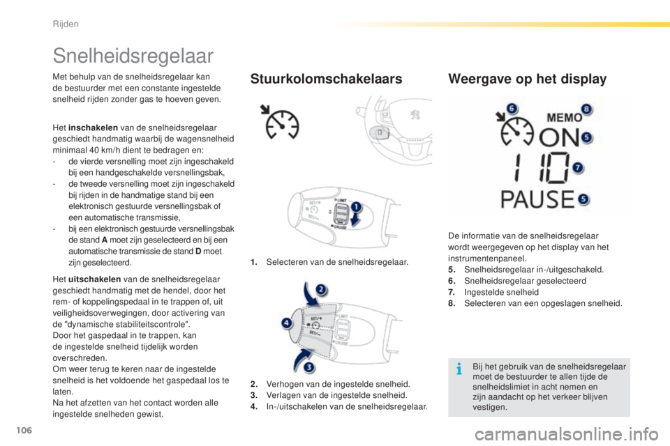 PEUGEOT 2008 2016 Instructieboekje (in Dutch) 106
2008_nl_Chap05_conduite_ed01-2016
Snelheidsregelaar
Met behulp van de snelheidsregelaar kan
de bestuurder met een constante ingestelde
snelheid rijden zonder gas te hoeven geven.
Het uitschakele PEUGEOT 2008 2016 Instructieboekje (in Dutch) 106
2008_nl_Chap05_conduite_ed01-2016
Snelheidsregelaar
Met behulp van de snelheidsregelaar kan
de bestuurder met een constante ingestelde
snelheid rijden zonder gas te hoeven geven.
Het uitschakele