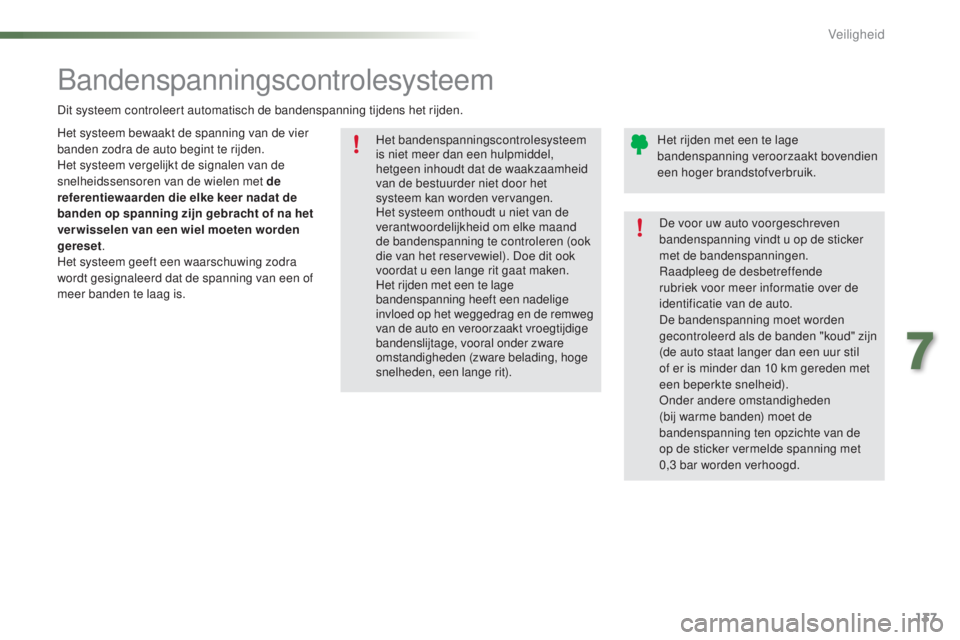 PEUGEOT 2008 2016 Instructieboekje (in Dutch) 137
2008_nl_Chap07_securite_ed01-2016
Het bandenspanningscontrolesysteem
is niet meer dan een hulpmiddel,
hetgeen inhoudt dat de waakzaamheid
van de bestuurder niet door het
systeem kan worden ver PEUGEOT 2008 2016 Instructieboekje (in Dutch) 137
2008_nl_Chap07_securite_ed01-2016
Het bandenspanningscontrolesysteem
is niet meer dan een hulpmiddel,
hetgeen inhoudt dat de waakzaamheid
van de bestuurder niet door het
systeem kan worden ver