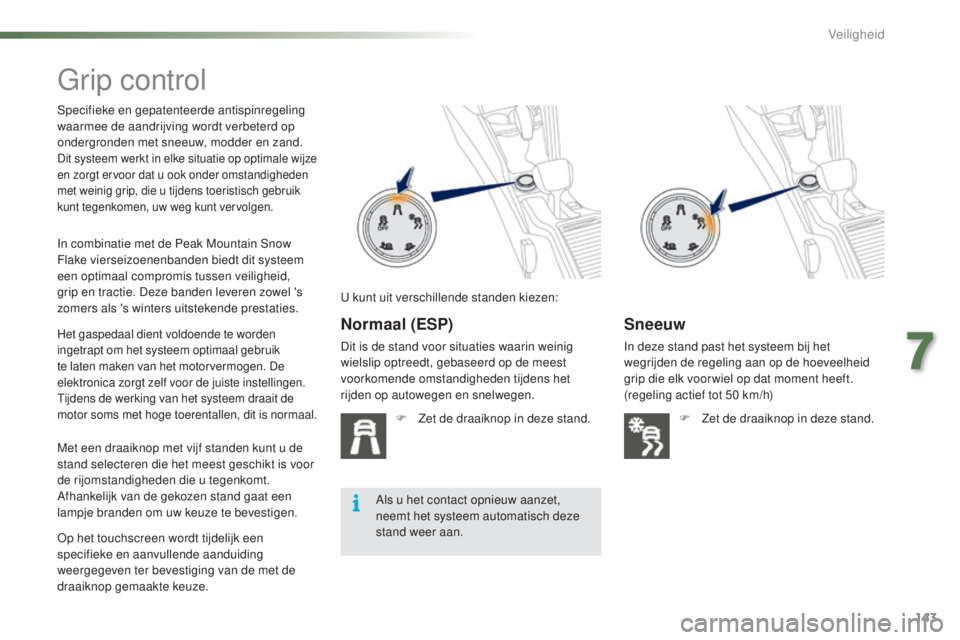 PEUGEOT 2008 2016 Instructieboekje (in Dutch) 143
2008_nl_Chap07_securite_ed01-2016
Grip control
Specifieke en gepatenteerde antispinregeling
waarmee de aandrijving wordt verbeterd op
ondergronden met sneeuw, modder en zand.
Dit systeem werkt i PEUGEOT 2008 2016 Instructieboekje (in Dutch) 143
2008_nl_Chap07_securite_ed01-2016
Grip control
Specifieke en gepatenteerde antispinregeling
waarmee de aandrijving wordt verbeterd op
ondergronden met sneeuw, modder en zand.
Dit systeem werkt i