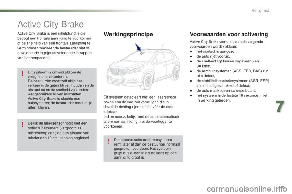 PEUGEOT 2008 2016 Instructieboekje (in Dutch) 145
2008_nl_Chap07_securite_ed01-2016
Active City Brake
Active City Brake is een rijhulpfunctie die
beoogt een frontale aanrijding te voorkomen
of de snelheid van een frontale aanrijding te
vermind PEUGEOT 2008 2016 Instructieboekje (in Dutch) 145
2008_nl_Chap07_securite_ed01-2016
Active City Brake
Active City Brake is een rijhulpfunctie die
beoogt een frontale aanrijding te voorkomen
of de snelheid van een frontale aanrijding te
vermind