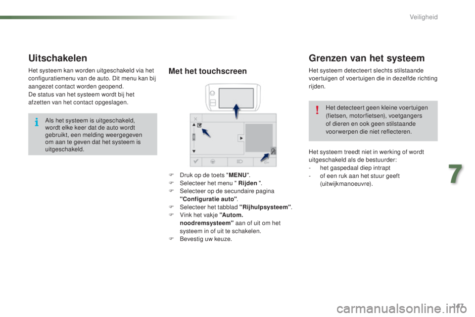 PEUGEOT 2008 2016 Instructieboekje (in Dutch) 147
2008_nl_Chap07_securite_ed01-2016
Grenzen van het systeem
Het systeem detecteert slechts stilstaande
voertuigen of voertuigen die in dezelfde richting
rijden.Het detecteert geen kleine voertuige PEUGEOT 2008 2016 Instructieboekje (in Dutch) 147
2008_nl_Chap07_securite_ed01-2016
Grenzen van het systeem
Het systeem detecteert slechts stilstaande
voertuigen of voertuigen die in dezelfde richting
rijden.Het detecteert geen kleine voertuige