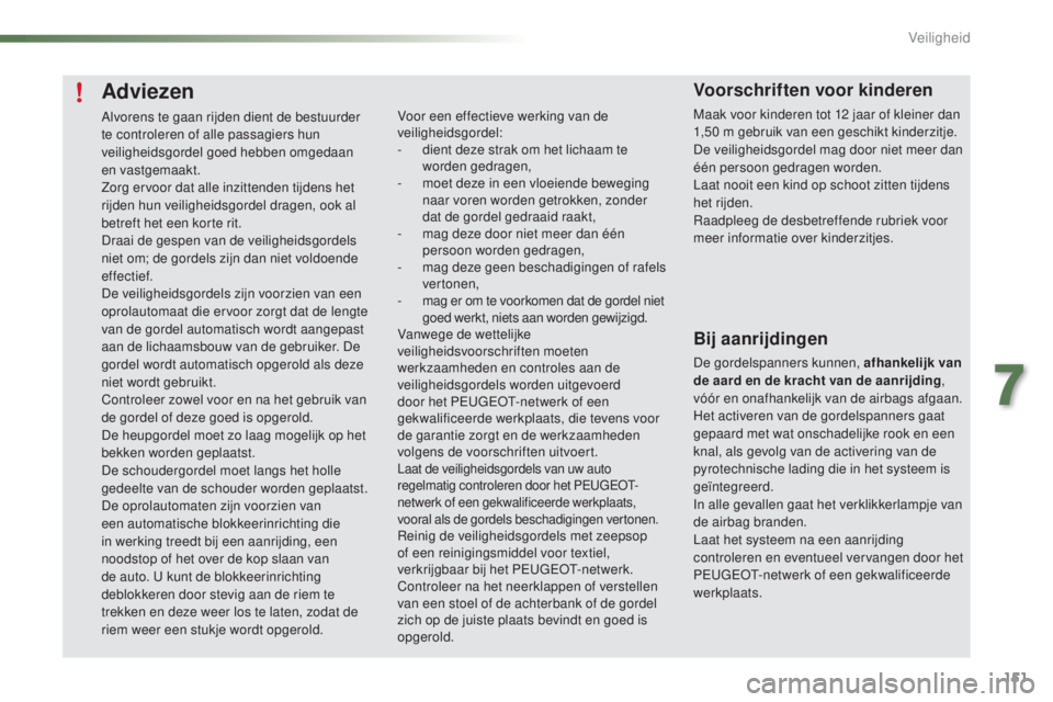 PEUGEOT 2008 2016 Instructieboekje (in Dutch) 151
2008_nl_Chap07_securite_ed01-2016
Adviezen
Alvorens te gaan rijden dient de bestuurder
te controleren of alle passagiers hun
veiligheidsgordel goed hebben omgedaan
en vastgemaakt.
Zorg ervoor d PEUGEOT 2008 2016 Instructieboekje (in Dutch) 151
2008_nl_Chap07_securite_ed01-2016
Adviezen
Alvorens te gaan rijden dient de bestuurder
te controleren of alle passagiers hun
veiligheidsgordel goed hebben omgedaan
en vastgemaakt.
Zorg ervoor d