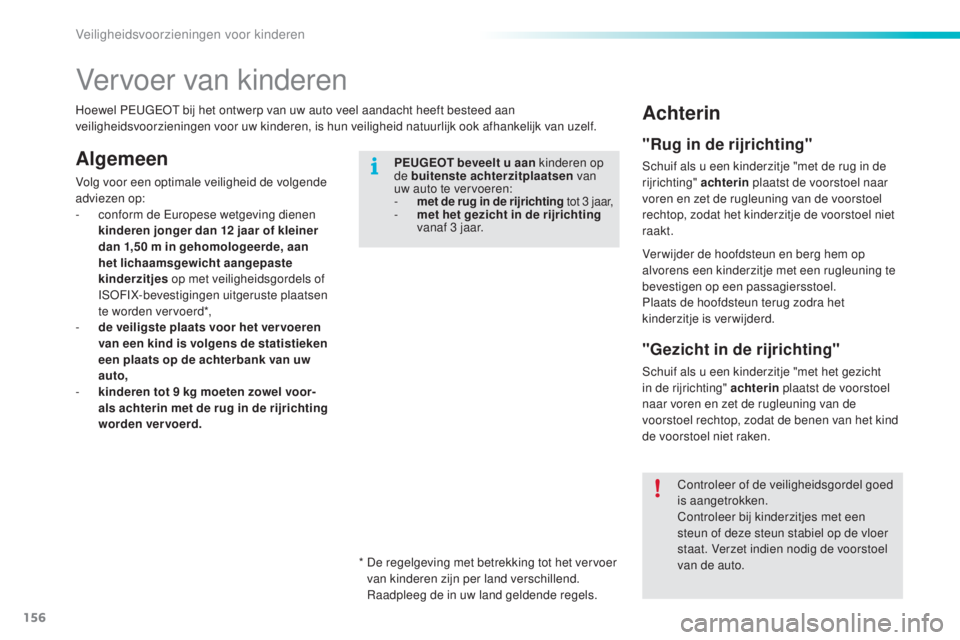 PEUGEOT 2008 2016 Instructieboekje (in Dutch) 156
2008_nl_Chap08_securite-enfants_ed01-2016
Vervoer van kinderen
AlgemeenPEUGEOT beveelt u aan kinderen op
de buitenste achterzitplaatsen van
uw auto te vervoeren:
-
m
et de rug in de rijricht PEUGEOT 2008 2016 Instructieboekje (in Dutch) 156
2008_nl_Chap08_securite-enfants_ed01-2016
Vervoer van kinderen
AlgemeenPEUGEOT beveelt u aan kinderen op
de buitenste achterzitplaatsen van
uw auto te vervoeren:
-
m
et de rug in de rijricht