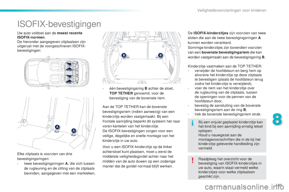 PEUGEOT 2008 2016 Instructieboekje (in Dutch) 165
2008_nl_Chap08_securite-enfants_ed01-2016
Uw auto voldoet aan de meest recente
ISOFIX-normen.
De hieronder aangegeven zitplaatsen zijn
uitgerust met de voorgeschreven ISOFIX-
bevestigingen:
ISOF PEUGEOT 2008 2016 Instructieboekje (in Dutch) 165
2008_nl_Chap08_securite-enfants_ed01-2016
Uw auto voldoet aan de meest recente
ISOFIX-normen.
De hieronder aangegeven zitplaatsen zijn
uitgerust met de voorgeschreven ISOFIX-
bevestigingen:
ISOF