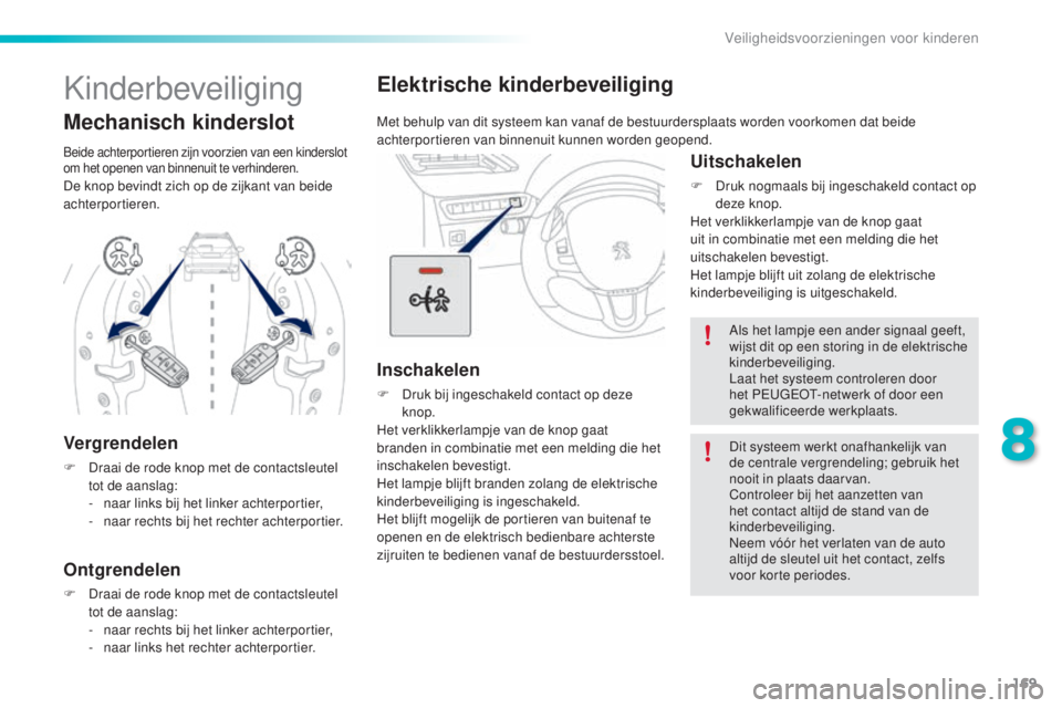 PEUGEOT 2008 2016 Instructieboekje (in Dutch) 169
2008_nl_Chap08_securite-enfants_ed01-2016
Elektrische kinderbeveiliging
Met behulp van dit systeem kan vanaf de bestuurdersplaats worden voorkomen dat beide
achterportieren van binnenuit kunnen w PEUGEOT 2008 2016 Instructieboekje (in Dutch) 169
2008_nl_Chap08_securite-enfants_ed01-2016
Elektrische kinderbeveiliging
Met behulp van dit systeem kan vanaf de bestuurdersplaats worden voorkomen dat beide
achterportieren van binnenuit kunnen w