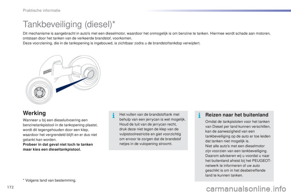 PEUGEOT 2008 2016 Instructieboekje (in Dutch) 172
2008_nl_Chap09_info-pratiques_ed01-2016
Werking
Wanneer u bij een dieseluitvoering een
benzinetankpistool in de tankopening plaatst,
wordt dit tegengehouden door een klep,
waardoor het vergrend PEUGEOT 2008 2016 Instructieboekje (in Dutch) 172
2008_nl_Chap09_info-pratiques_ed01-2016
Werking
Wanneer u bij een dieseluitvoering een
benzinetankpistool in de tankopening plaatst,
wordt dit tegengehouden door een klep,
waardoor het vergrend