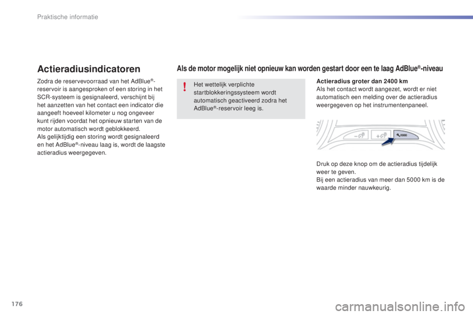 PEUGEOT 2008 2016 Instructieboekje (in Dutch) 176
2008_nl_Chap09_info-pratiques_ed01-2016
Actieradiusindicatoren
Zodra de reservevoorraad van het AdBlue®-
reservoir is aangesproken of een storing in het
SCR-systeem is gesignaleerd, verschijnt b PEUGEOT 2008 2016 Instructieboekje (in Dutch) 176
2008_nl_Chap09_info-pratiques_ed01-2016
Actieradiusindicatoren
Zodra de reservevoorraad van het AdBlue®-
reservoir is aangesproken of een storing in het
SCR-systeem is gesignaleerd, verschijnt b