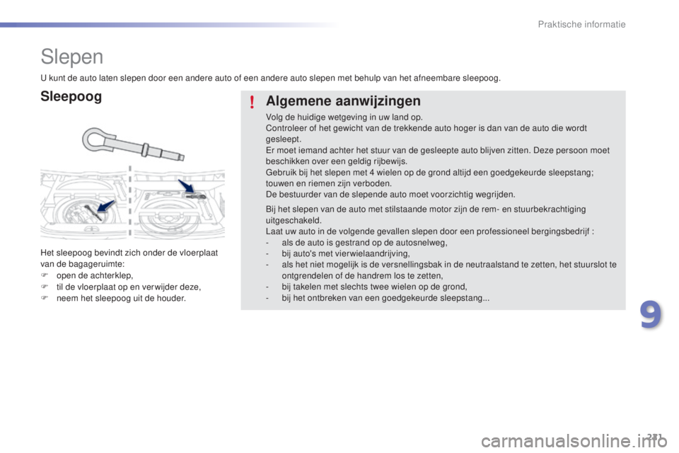 PEUGEOT 2008 2016 Instructieboekje (in Dutch) 221
2008_nl_Chap09_info-pratiques_ed01-2016
Slepen
Sleepoog
Het sleepoog bevindt zich onder de vloerplaat
van de bagageruimte:
F
o
pen de achterklep,
F
t
il de vloerplaat op en ver wijder deze,
PEUGEOT 2008 2016 Instructieboekje (in Dutch) 221
2008_nl_Chap09_info-pratiques_ed01-2016
Slepen
Sleepoog
Het sleepoog bevindt zich onder de vloerplaat
van de bagageruimte:
F
o
pen de achterklep,
F
t
il de vloerplaat op en ver wijder deze,