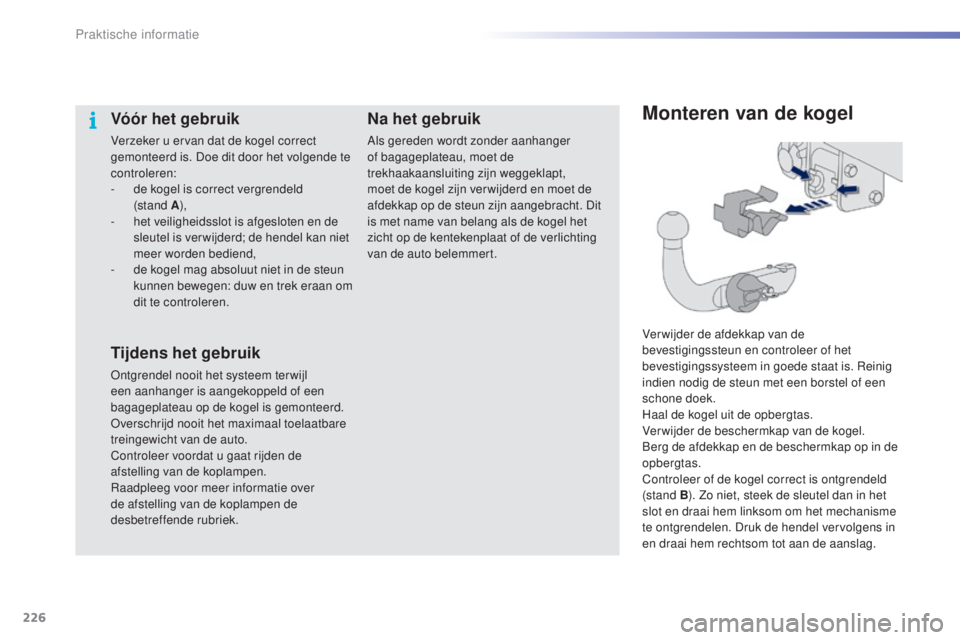 PEUGEOT 2008 2016 Instructieboekje (in Dutch) 226
2008_nl_Chap09_info-pratiques_ed01-2016
Monteren van de kogel
Verwijder de afdekkap van de
bevestigingssteun en controleer of het
bevestigingssysteem in goede staat is. Reinig
indien nodig de s PEUGEOT 2008 2016 Instructieboekje (in Dutch) 226
2008_nl_Chap09_info-pratiques_ed01-2016
Monteren van de kogel
Verwijder de afdekkap van de
bevestigingssteun en controleer of het
bevestigingssysteem in goede staat is. Reinig
indien nodig de s