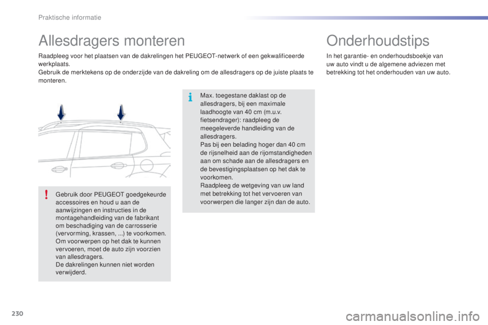 PEUGEOT 2008 2016 Instructieboekje (in Dutch) 230
2008_nl_Chap09_info-pratiques_ed01-2016
Allesdragers monteren
Max. toegestane daklast op de
allesdragers, bij een maximale
laadhoogte van 40 cm (m.u.v.
fietsendrager): raadpleeg de
meegelever PEUGEOT 2008 2016 Instructieboekje (in Dutch) 230
2008_nl_Chap09_info-pratiques_ed01-2016
Allesdragers monteren
Max. toegestane daklast op de
allesdragers, bij een maximale
laadhoogte van 40 cm (m.u.v.
fietsendrager): raadpleeg de
meegelever