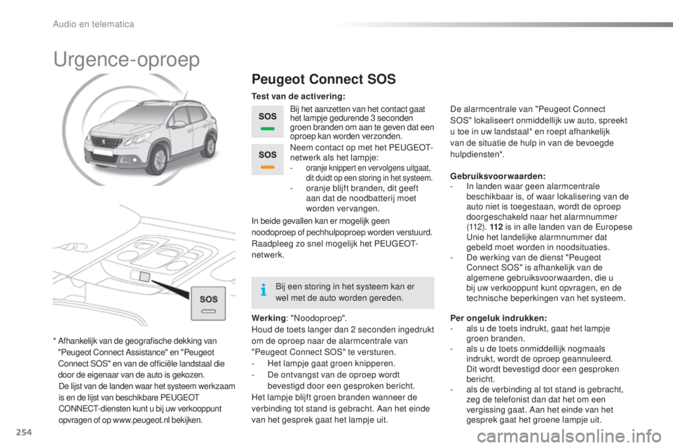 PEUGEOT 2008 2016 Instructieboekje (in Dutch) 254
2008_nl_Chap12a_BTA_ed01-2016
Urgence-oproep
Peugeot Connect SOS
Bij het aanzetten van het contact gaat
het lampje gedurende 3 seconden
groen branden om aan te geven dat een
oproep kan worden v PEUGEOT 2008 2016 Instructieboekje (in Dutch) 254
2008_nl_Chap12a_BTA_ed01-2016
Urgence-oproep
Peugeot Connect SOS
Bij het aanzetten van het contact gaat
het lampje gedurende 3 seconden
groen branden om aan te geven dat een
oproep kan worden v