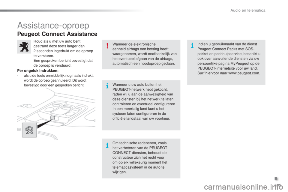 PEUGEOT 2008 2016 Instructieboekje (in Dutch) 255
2008_nl_Chap12a_BTA_ed01-2016
Peugeot Connect Assistance
Wanneer de elektronische
eenheid airbags een botsing heeft
waargenomen, wordt onafhankelijk van
het eventueel afgaan van de airbags,
au PEUGEOT 2008 2016 Instructieboekje (in Dutch) 255
2008_nl_Chap12a_BTA_ed01-2016
Peugeot Connect Assistance
Wanneer de elektronische
eenheid airbags een botsing heeft
waargenomen, wordt onafhankelijk van
het eventueel afgaan van de airbags,
au