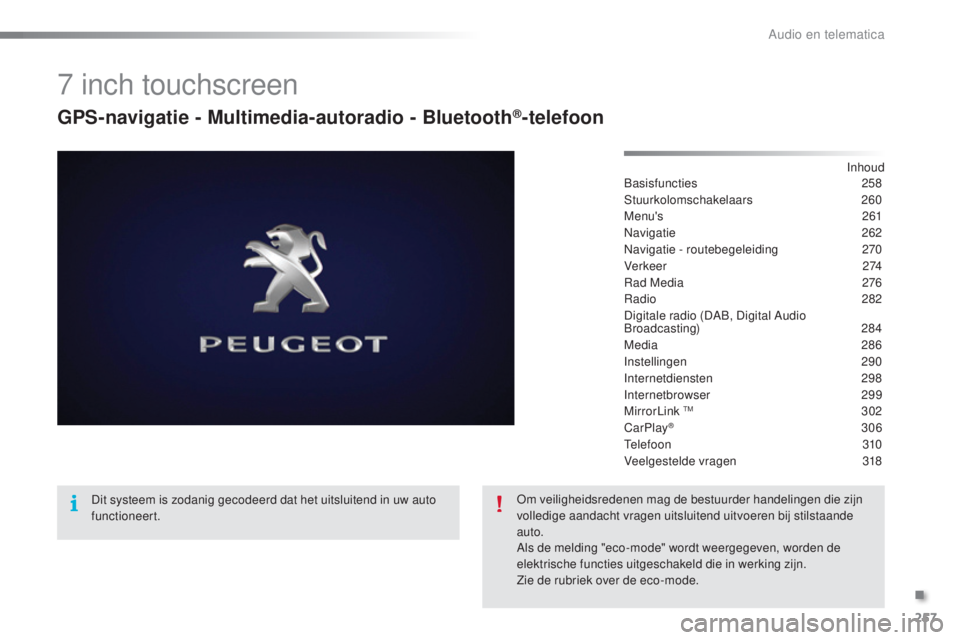 PEUGEOT 2008 2016  Instructieboekje (in Dutch) 257
2008_nl_Chap12b_SMEGplus_ed01-2016
7 inch touchscreen
GPS-navigatie - Multimedia-autoradio - Bluetooth®-telefoon
Inhoud
Basisfuncties  258
Stuurkolomschakelaars
 26

0
Menu's
 

261
Navigatie
