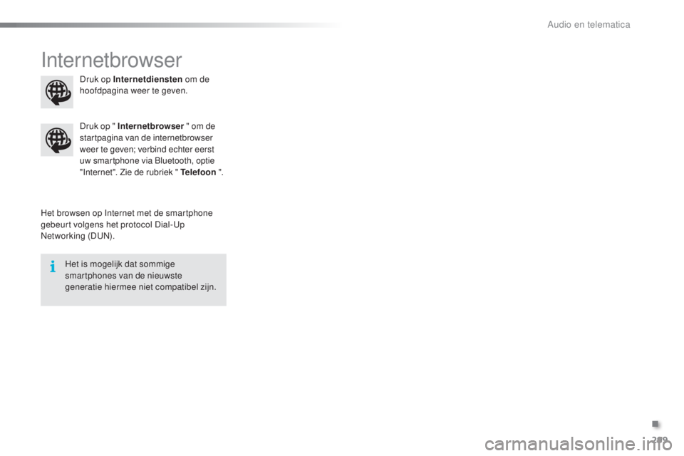 PEUGEOT 2008 2016  Instructieboekje (in Dutch) 299
2008_nl_Chap12b_SMEGplus_ed01-2016
Internetbrowser
Het browsen op Internet met de smartphone 
gebeurt volgens het protocol Dial-Up 
Networking (DUN).Druk op " Internetbrowser
 " om de 
sta