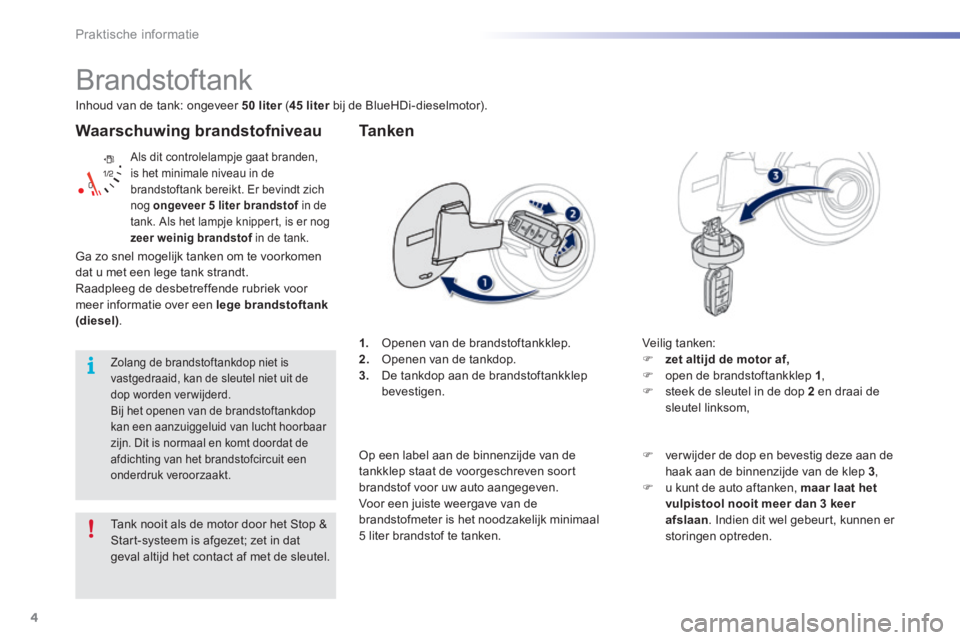 PEUGEOT 2008 2016 Instructieboekje (in Dutch) 4
Praktische informatie
2008-additif_nl_Chap09_info-pratiques_ed01-2016
Waarschuwing brandstofniveau
Als dit controlelampje gaat branden, is het minimale niveau in de brandstoftank bereikt. Er be PEUGEOT 2008 2016 Instructieboekje (in Dutch) 4
Praktische informatie
2008-additif_nl_Chap09_info-pratiques_ed01-2016
Waarschuwing brandstofniveau
Als dit controlelampje gaat branden, is het minimale niveau in de brandstoftank bereikt. Er be