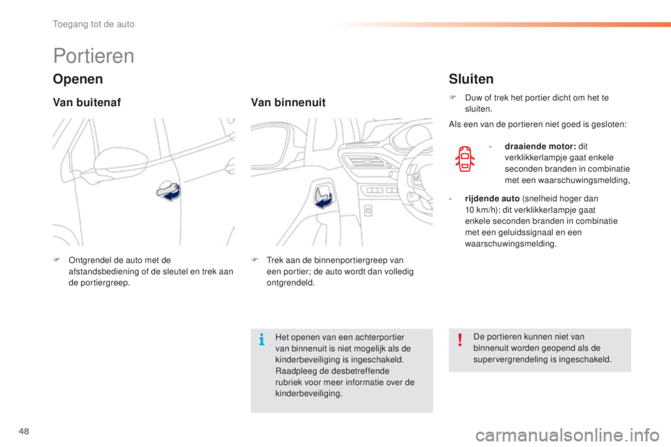PEUGEOT 2008 2016  Instructieboekje (in Dutch) 48
2008_nl_Chap02_ouvertures_ed01-2016
Portieren
Openen
Van buitenaf
F Ontgrendel de auto met de afstandsbediening of de sleutel en trek aan 
de portiergreep.
Van binnenuit
F Trek aan de binnenportier