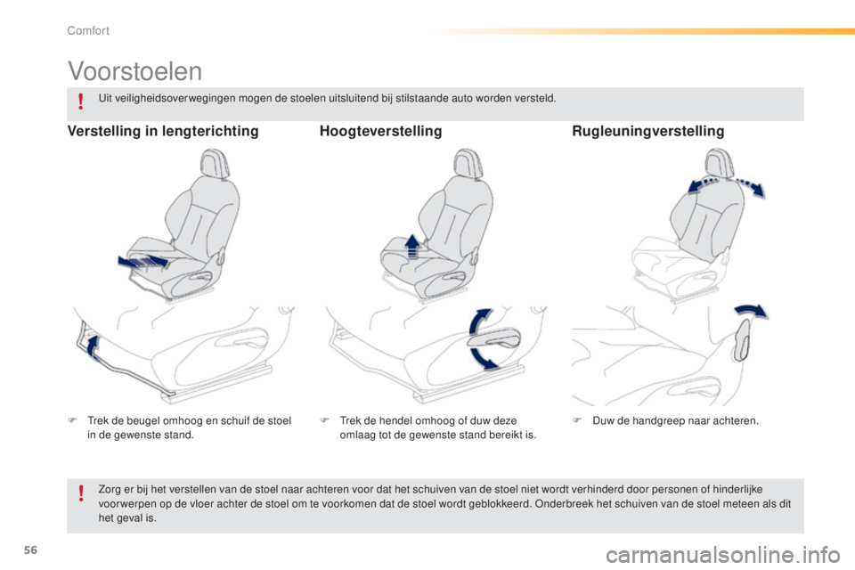 PEUGEOT 2008 2016  Instructieboekje (in Dutch) 56
2008_nl_Chap03_confort_ed01-2016
Vo or stoelen
F Trek de beugel omhoog en schuif de stoel in de gewenste stand. F
 T rek de hendel omhoog of duw deze 
omlaag tot de gewenste stand bereikt is. F
 D 