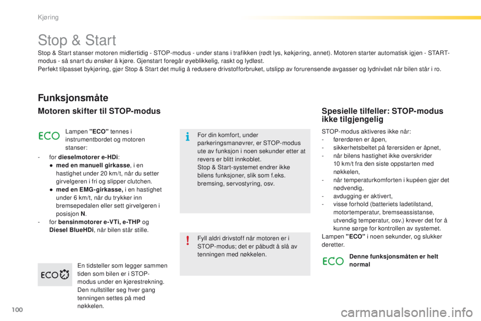 PEUGEOT 2008 2016  Instruksjoner for bruk (in Norwegian) 100
2008_no_Chap05_conduite_ed01-2016
Stop & Start
Funksjonsmåte
Motoren skifter til STOP-modus
Lampen "ECO" tennes i 
instrumentbordet og motoren 
stanser:
-
 
for  dieselmotorer  e-HDi:
●