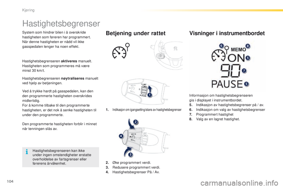 PEUGEOT 2008 2016  Instruksjoner for bruk (in Norwegian) 104
2008_no_Chap05_conduite_ed01-2016
Hastighetsbegrenser
System som hindrer bilen i å overskride 
hastigheten som føreren har programmert.
Når denne hastigheten er nådd vil ikke 
gasspedalen leng