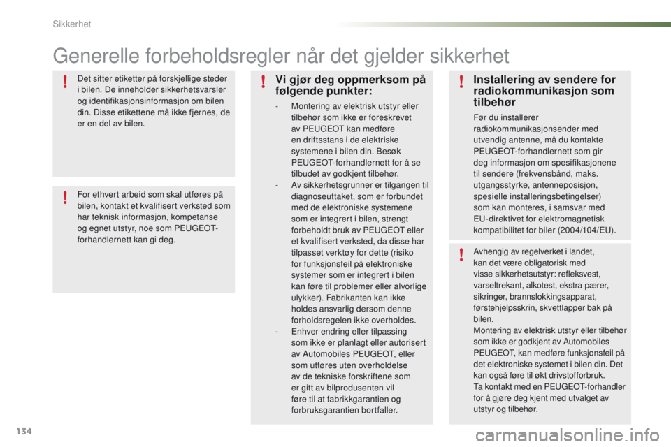 PEUGEOT 2008 2016 Instruksjoner for bruk (in Norwegian) 134
2008_no_Chap07_securite_ed01-2016
generelle forbeholdsregler når det gjelder sikkerhet
Det sitter etiketter på forskjellige steder
i bilen. De inneholder sikkerhetsvarsler
og identifikasjonsin PEUGEOT 2008 2016 Instruksjoner for bruk (in Norwegian) 134
2008_no_Chap07_securite_ed01-2016
generelle forbeholdsregler når det gjelder sikkerhet
Det sitter etiketter på forskjellige steder
i bilen. De inneholder sikkerhetsvarsler
og identifikasjonsin